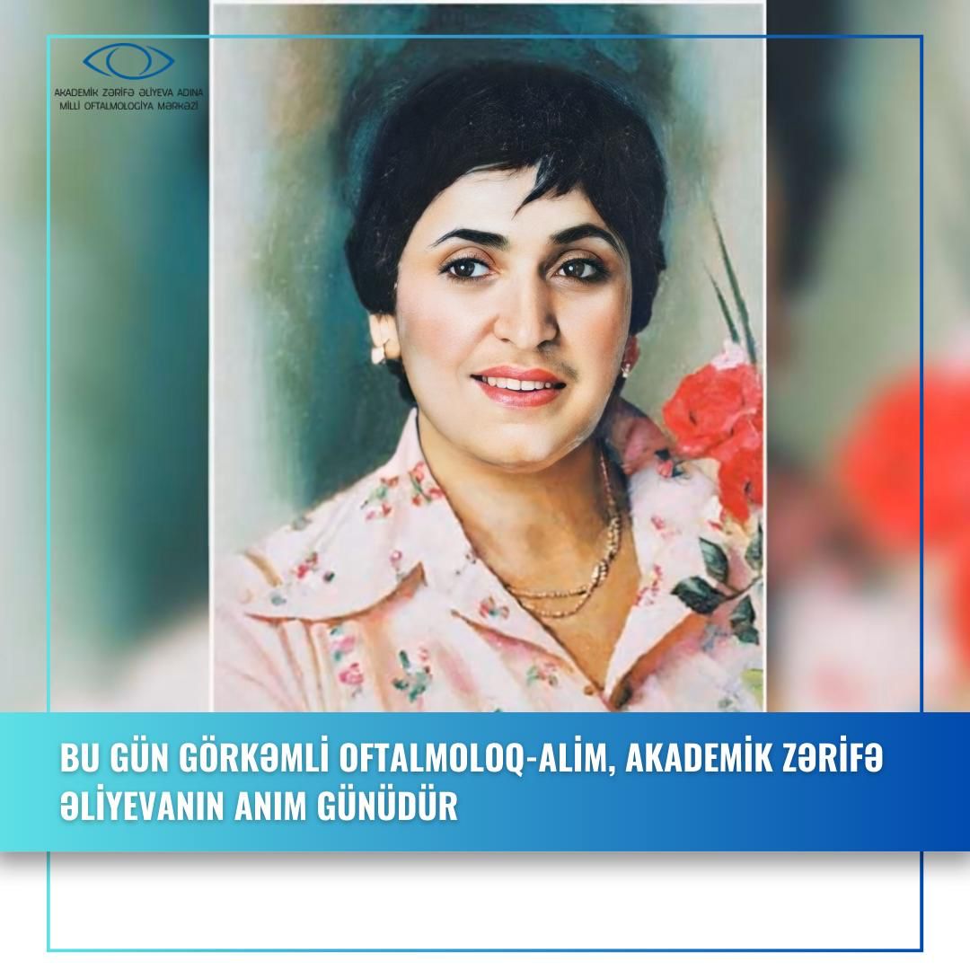 BU GÜN GÖRKƏMLİ OFTALMOLOQ-ALİM, AKADEMİK ZƏRİFƏ ƏLİYEVANIN ANIM GÜNÜDÜR